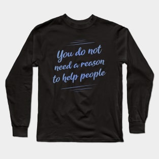 You do not need a reason to help people | Happy People Long Sleeve T-Shirt